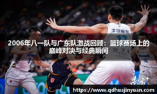 2006年八一队与广东队激战回顾：篮球赛场上的巅峰对决与经典瞬间